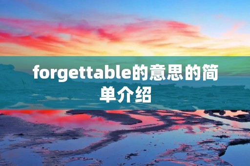 forgettable的意思的简单介绍