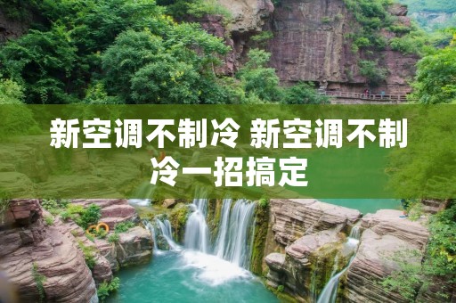 新空调不制冷 新空调不制冷一招搞定 新空调不制冷 新空调不制冷一招搞定