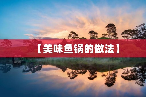 【美味鱼锅的做法】