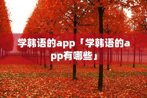 学韩语的app「学韩语的app有哪些」