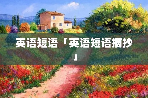 英语短语「英语短语摘抄」