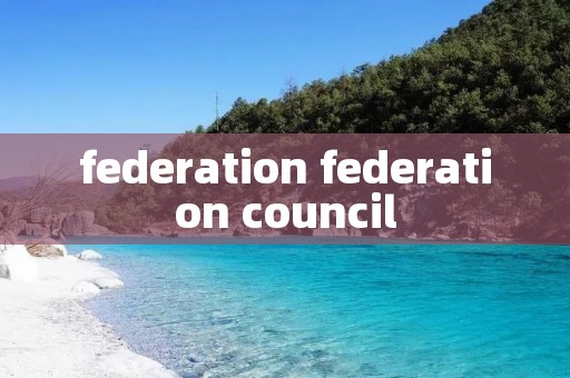 federation federation council federation federation council