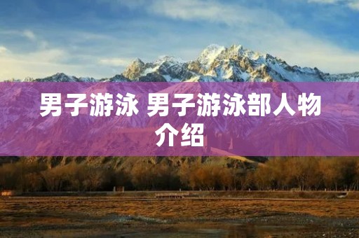 男子游泳 男子游泳部人物介绍 男子游泳 男子游泳部人物介绍