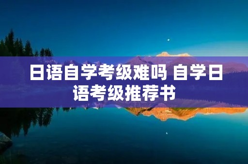 日语自学考级难吗 自学日语考级推荐书