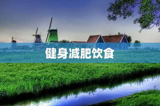 健身减肥饮食：打造健康体魄，迈向理想身材