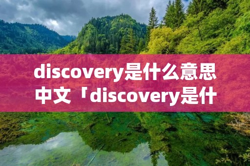 discovery是什么意思中文「discovery是什么意思中文翻译成」