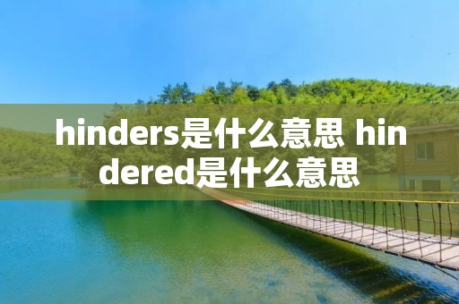 hinders是什么意思 hindered是什么意思