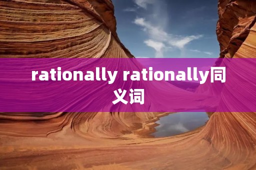 rationally rationally同义词