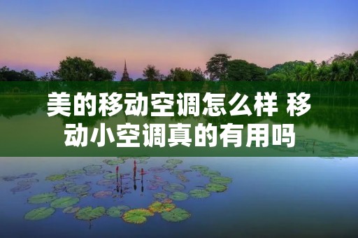 美的移动空调怎么样 移动小空调真的有用吗 美的移动空调怎么样 移动小空调真的有用吗