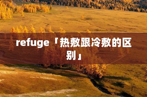 refuge「热敷跟冷敷的区别」