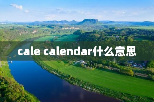 cale calendar什么意思 cale calendar什么意思