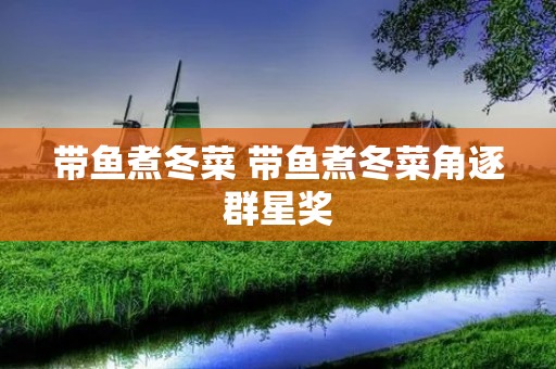 带鱼煮冬菜 带鱼煮冬菜角逐群星奖