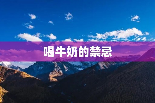 喝牛奶的禁忌：了解牛奶对健康的影响