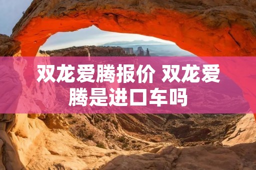 双龙爱腾报价 双龙爱腾是进口车吗