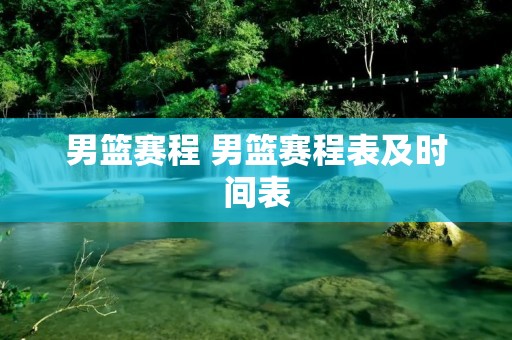 男篮赛程 男篮赛程表及时间表