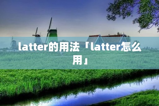latter的用法「latter怎么用」