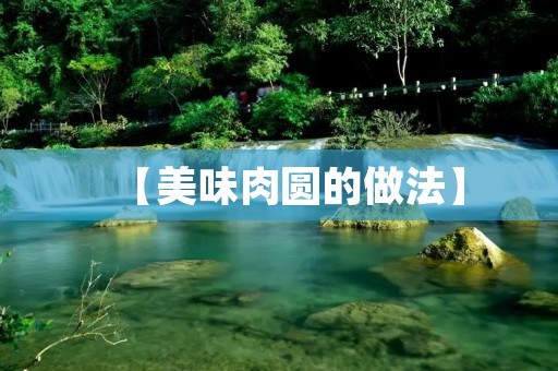 【美味肉圆的做法】 【美味肉圆的做法】