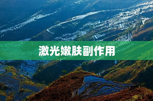 激光嫩肤副作用:了解真相,科学选择