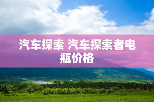 汽车探索 汽车探索者电瓶价格