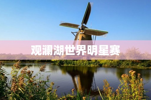 观澜湖世界明星赛:传奇与荣耀的交织 观澜湖世界明星赛:传奇与荣耀的交织