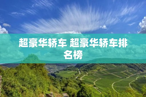 超豪华轿车 超豪华轿车排名榜 超豪华轿车 超豪华轿车排名榜