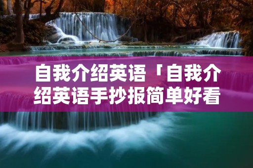 自我介绍英语「自我介绍英语手抄报简单好看」 自我介绍英语「自我介绍英语手抄报简单好看」