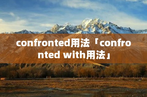 confronted用法「confronted with用法」