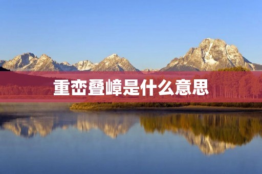 重峦叠嶂是什么意思
