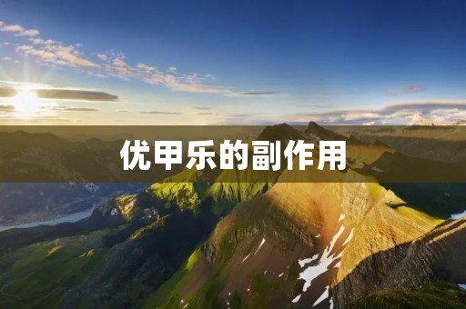 优甲乐的副作用:详细了解并正确使用这种药物