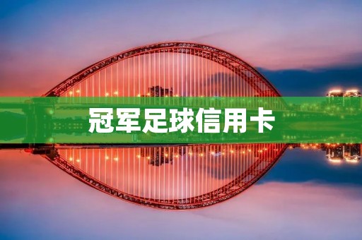 冠军足球信用卡:体育迷的最佳选择 冠军足球信用卡:体育迷的最佳选择