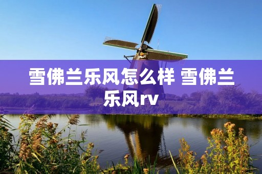雪佛兰乐风怎么样 雪佛兰乐风rv