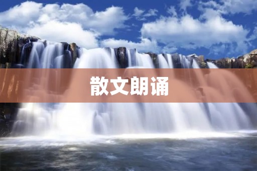 散文朗诵:用文字的声音,诠释内心的旋律