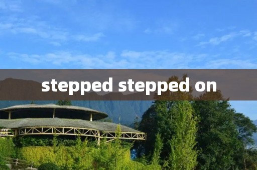 stepped stepped on stepped stepped on