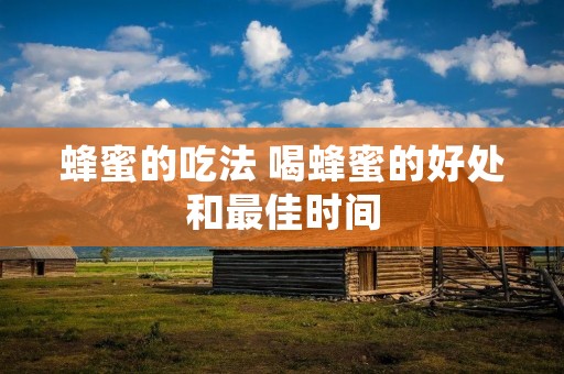蜂蜜的吃法 喝蜂蜜的好处和最佳时间
