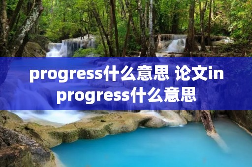 progress什么意思 论文inprogress什么意思