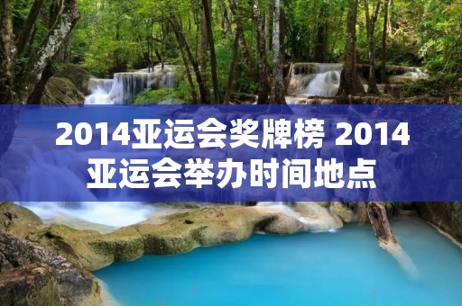 2014亚运会奖牌榜 2014亚运会举办时间地点