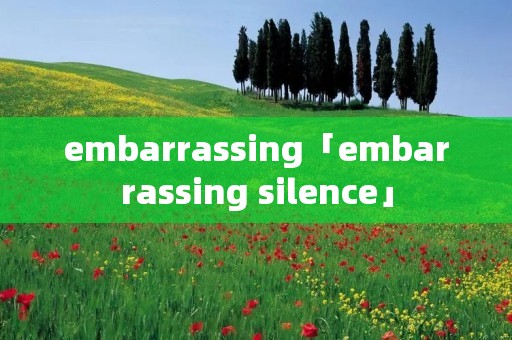 embarrassing「embarrassing silence」 embarrassing「embarrassing silence」