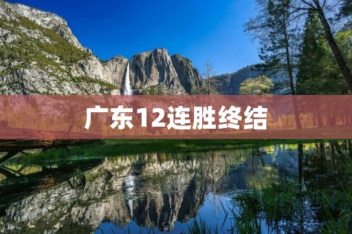 广东12连胜终结：一场惨败揭示困境与机遇