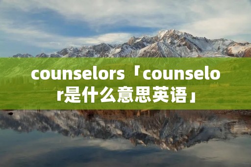 counselors「counselor是什么意思英语」