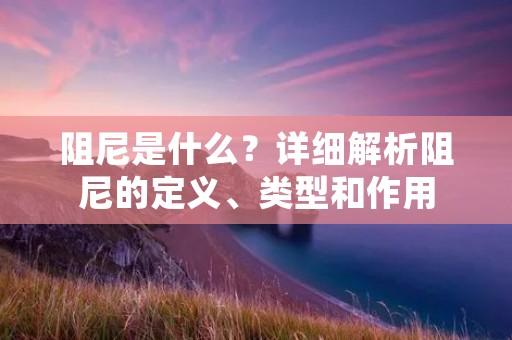 阻尼是什么?详细解析阻尼的定义、类型和作用 阻尼是什么?详细解析阻尼的定义、类型和作用