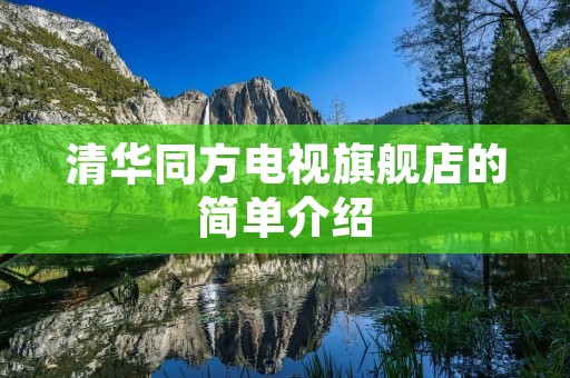 清华同方电视旗舰店的简单介绍 清华同方电视旗舰店的简单介绍