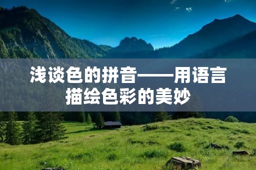浅谈色的拼音——用语言描绘色彩的美妙