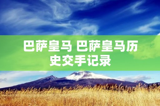 巴萨皇马 巴萨皇马历史交手记录