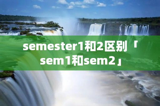 semester1和2区别「sem1和sem2」