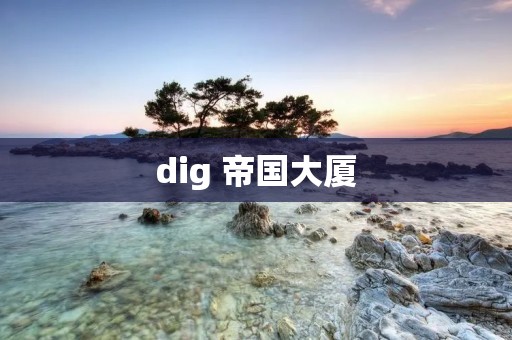 dig 帝国大厦