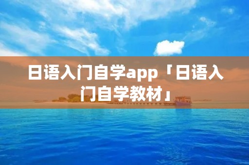 日语入门自学app「日语入门自学教材」