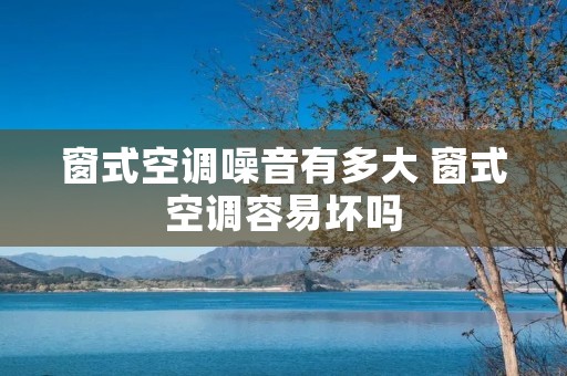 窗式空调噪音有多大 窗式空调容易坏吗