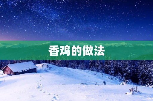 香鸡的做法：美味烹饪的秘密揭示