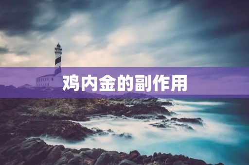 鸡内金的副作用:了解这些不良反应,保护自己的健康