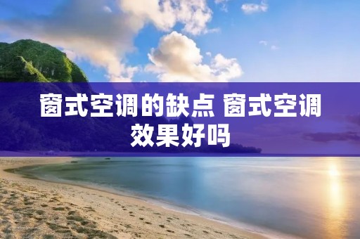 窗式空调的缺点 窗式空调效果好吗 窗式空调的缺点 窗式空调效果好吗